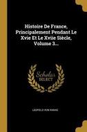 Histoire de France, Principalement Pendant Le Xvie Et Le Xviie Siècle, Volume 3... di Leopold von Ranke edito da WENTWORTH PR