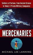 Mercenaries: Soldiers of Fortune, from Ancient Greece to Today's Private Military Companies di Michael Lee Lanning edito da PRESIDIO PR