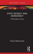 State Secrecy And Democracy di Dorota Mokrosinska edito da Taylor & Francis Ltd