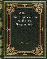 Atlantic Monthly Volume 6. No. 34. August. 1860 di Various edito da Blurb