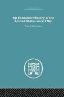 An Economic History Of The United States Since 1783 di Peter D. A. Jones edito da Taylor & Francis Ltd