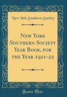 New York Southern Society Year Book, for the Year 1921-22 (Classic Reprint) di New York Southern Society edito da Forgotten Books
