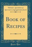 Book of Recipes (Classic Reprint) di Woman's Association of Brewster Church edito da Forgotten Books