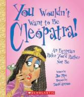 You Wouldn't Want to Be Cleopatra!: An Egyptian Ruler You'd Rather Not Be di Jim Pipe edito da Children's Press(CT)
