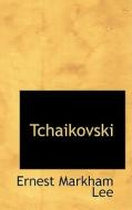 Tchaikovski di Ernest Markham Lee edito da Bibliolife