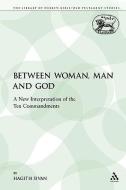 Between Woman, Man and God: A New Interpretation of the Ten Commandments di Hagith Sivan edito da CONTINNUUM 3PL