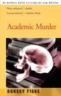 Academic Murder di Dorsey Fiske edito da iUniverse