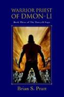 Warrior Priest of Dmon-Li: Book Three of the Morcyth Saga di Brian S. Pratt edito da iUniverse
