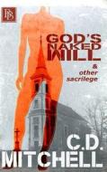 God's Naked Will di C. D. Mitchell edito da Burnt Bridge Press