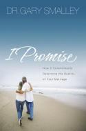 I Promise: How Five Commitments Determine the Destiny of Your Marriage di Gary Smalley edito da THOMAS NELSON PUB