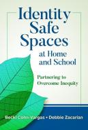 Identity Safe Spaces at Home and School: Partnering to Overcome Inequity di Becki Cohn-Vargas, Debbie Zacarian edito da TEACHERS COLLEGE PR