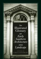 An Illustrated Glossary of Early Southern Architecture and Landscape edito da University Press of Virginia