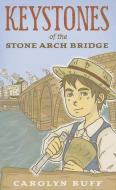 Keystones of the Stone Arch Bridge di Carolyn Ruff edito da MINNESOTA HISTORICAL SOC PR