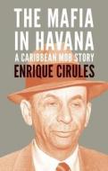 The Mafia In Havana di Enrique Cirules edito da Ocean Press