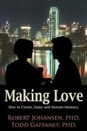 Making Love di Robert Johansen, Todd Gaffaney edito da Park East Press, Inc.