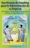 Una Historia de Coaching Para La Administracion de Su Empresa di Carlos Ballerino Moeller edito da Dreams Magnet, LLC