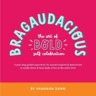 Bragaudacious; The art of bold self celebration di Shannon L Dunn edito da Creative Possibility