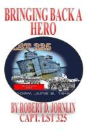 Bringing Back a Hero: Return of Lst 325 di Robert D. Jornlin edito da Jornlin Farm