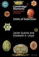 Units of Selection di Javier Suárez, Elisabeth A. Lloyd edito da CAMBRIDGE