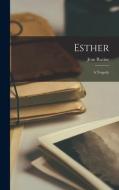 Esther: A Tragedy di Jean Racine edito da LEGARE STREET PR