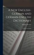 A New English-German and German-English Dictionary: German and English di Adolphus Bernays edito da LEGARE STREET PR