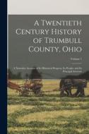 A Twentieth Century History of Trumbull County, Ohio: A Narrative Account of Its Historical Progress, Its People, and Its Principal Interests; Volume di Anonymous edito da LEGARE STREET PR