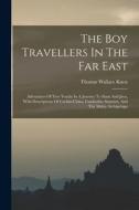 The Boy Travellers In The Far East: Adventures Of Two Youths In A Journey To Siam And Java, With Descriptions Of Cochin-china, Cambodia, Sumatra, And di Thomas Wallace Knox edito da LEGARE STREET PR