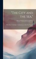 "The City and the Sea," di Henry Wadsworth Longfellow edito da LEGARE STREET PR