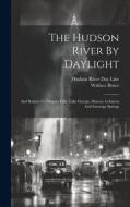 The Hudson River By Daylight: And Routes To Niagara Falls, Lake George, Sharon, Lebanon And Saratoga Springs di Wallace Bruce edito da LEGARE STREET PR