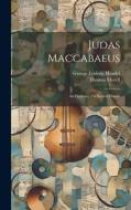 Judas Maccabaeus: An Oratorio, Or Sacred Drama di George Frideric Handel, Thomas Morell edito da LEGARE STREET PR