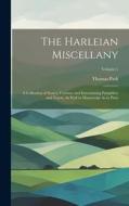 The Harleian Miscellany: A Collection of Scarce, Curious, and Entertaining Pamphlets and Tracts, As Well in Manuscript As in Print; Volume 1 di Thomas Park edito da LEGARE STREET PR