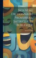 Nouveau Dictionnaire Proverbial, Satirique Et Burlesque di Antoine Caillot edito da LEGARE STREET PR