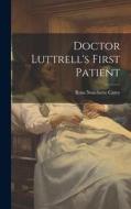 Doctor Luttrell's First Patient di Rosa Nouchette Carey edito da LEGARE STREET PR