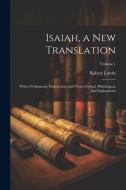 Isaiah, a new Translation: With a Preliminary Dissertation, and Notes Critical, Philological, and Explanatory; Volume 1 di Robert Lowth edito da LEGARE STREET PR