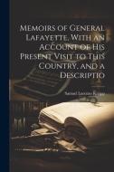Memoirs of General Lafayette, With an Account of His Present Visit to This Country, and a Descriptio di Samuel Lorenzo Knapp edito da LEGARE STREET PR