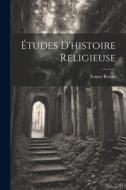 Études d'histoire Religieuse di Ernest Renan edito da LEGARE STREET PR