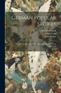 German Popular Stories: With Illustrations After The Original Designs Of George Cruikshank di Jacob Grimm, Wilhelm Grimm, George Cruikshank edito da Creative Media Partners, LLC