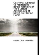 Catriona, A Sequel to Kidnapped Being Memoirs of the Further Adventures of David Balfour at Home di Robert Louis Stevenson edito da BiblioLife