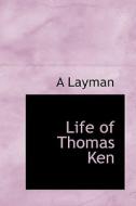 Life Of Thomas Ken di A Layman edito da Bibliolife