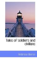 Tales Of Soldiers And Civilians di Bierce edito da Bibliolife