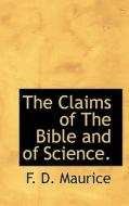 The Claims Of The Bible And Of Science. di F D Maurice edito da Bibliolife