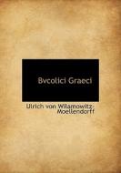 Bvcolici Graeci di Ulrich Von Wilamowitz-Moellendorff edito da Bibliolife