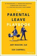 The Parental Leave Playbook: 10 Touchpoints to Transition Smoothly, Strengthen Your Family, and Continue Building Your Career di Amy Beacom edito da WILEY