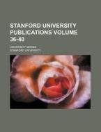 Stanford University Publications Volume 36-40; University Series di Stanford University edito da Rarebooksclub.com