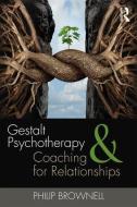 Gestalt Psychotherapy and Coaching for Relationships di Philip (The Gestalt Center for Psychotherapy & Training Brownell edito da Taylor & Francis Ltd