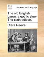 The Old English Baron: A Gothic Story. The Sixth Edition. di Clara Reeve edito da Gale Ecco, Print Editions