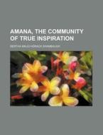 Amana, The Community Of True Inspiration di Bertha Maude Horack Shambaugh edito da Rarebooksclub.com