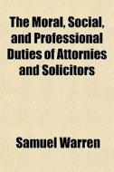 The Moral, Social, And Professional Duti di Samuel Warren edito da General Books