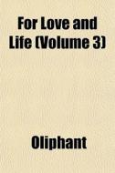 For Love And Life Volume 3 di Margaret Wilson Oliphant edito da General Books