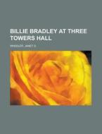 Billie Bradley At Three Towers Hall di Janet D. Wheeler edito da Rarebooksclub.com